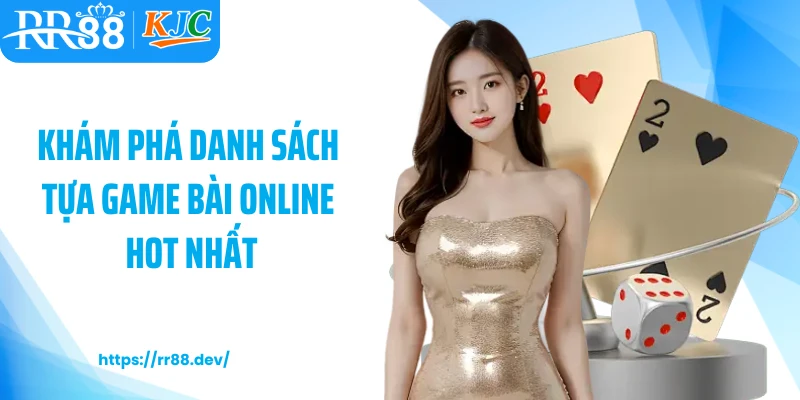 Khám phá danh sách tựa game bài online hot nhất