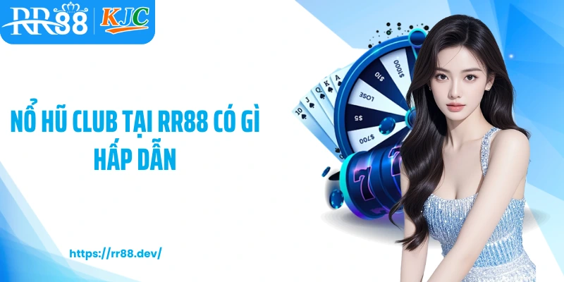 Nổ hũ Club tại RR88 có gì hấp dẫn