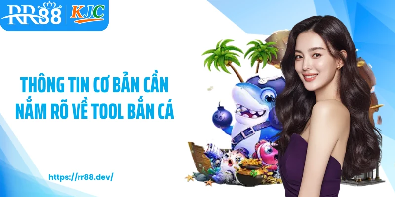 Thông tin cơ bản cần nắm rõ về tool bắn cá